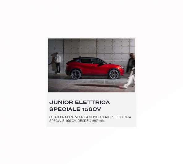 JUNIOR ELETTRICA SPECIALE 156Cv DESCUBRA O NOVO ALFA ROMEO JUNIOR ELETTRICA SPECIALE 156 CV, DESDE 419€/ mês JUNIOR ELETTRICA SPECIALE 156Cv DESCUBRA O NOVO ALFA ROMEO JUNIOR ELETTRICA SPECIALE 156 CV, DESDE 419€/ mês
