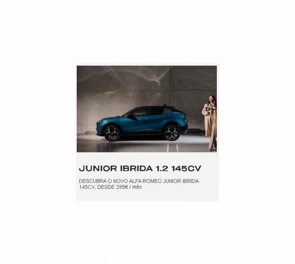 JUNIOR IBRIDA 1.2 145Cv DESCUBRA O NOVO ALFA ROMEO JUNIOR IBRIDA 145CV, DESDE 295€ / mês JUNIOR IBRIDA 1.2 145Cv DESCUBRA O NOVO ALFA ROMEO JUNIOR IBRIDA 145CV, DESDE 295€ / mês