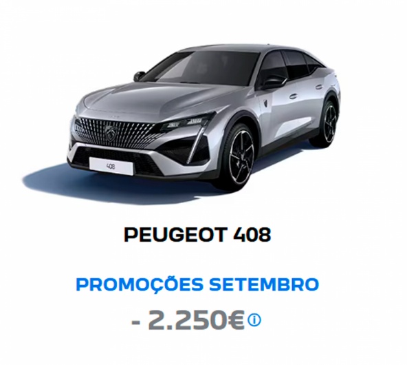PEUGEOT 408 PROMOÇÕES SETEMBRO - 2.250€* PEUGEOT 408 PROMOÇÕES SETEMBRO - 2.250€*