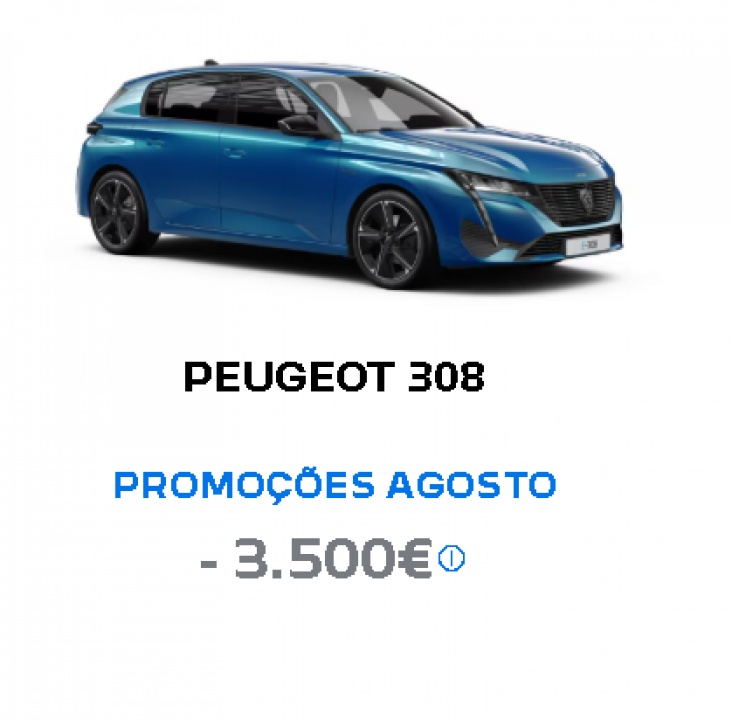 PEUGEOT 308 PROMOÇÕES AGOSTO - 3.500€* PEUGEOT 308 PROMOÇÕES AGOSTO - 3.500€*