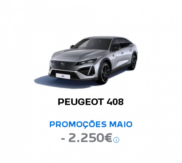 PEUGEOT 408 PROMOÇÕES MAIO - 2.250€ PEUGEOT 408 PROMOÇÕES MAIO - 2.250€