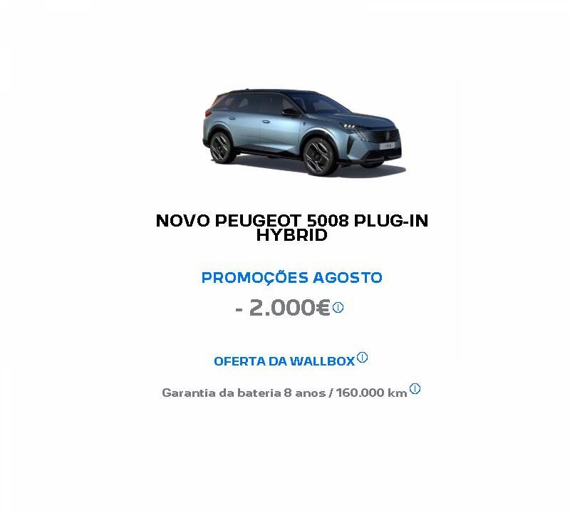 NOVO PEUGEOT 5008 PLUG-IN HYBRID PROMOÇÕES AGOSTO - 2.000€* NOVO PEUGEOT 5008 PLUG-IN HYBRID PROMOÇÕES AGOSTO - 2.000€*