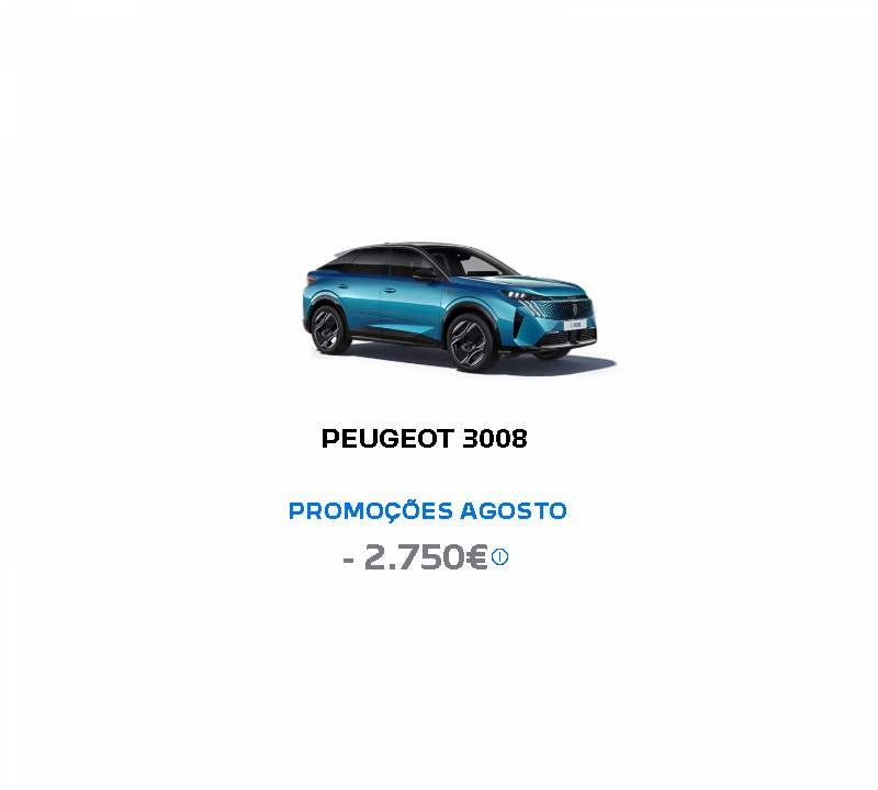 PEUGEOT 3008 PROMOÇÕES AGOSTO - 2.750€* PEUGEOT 3008 PROMOÇÕES AGOSTO - 2.750€*