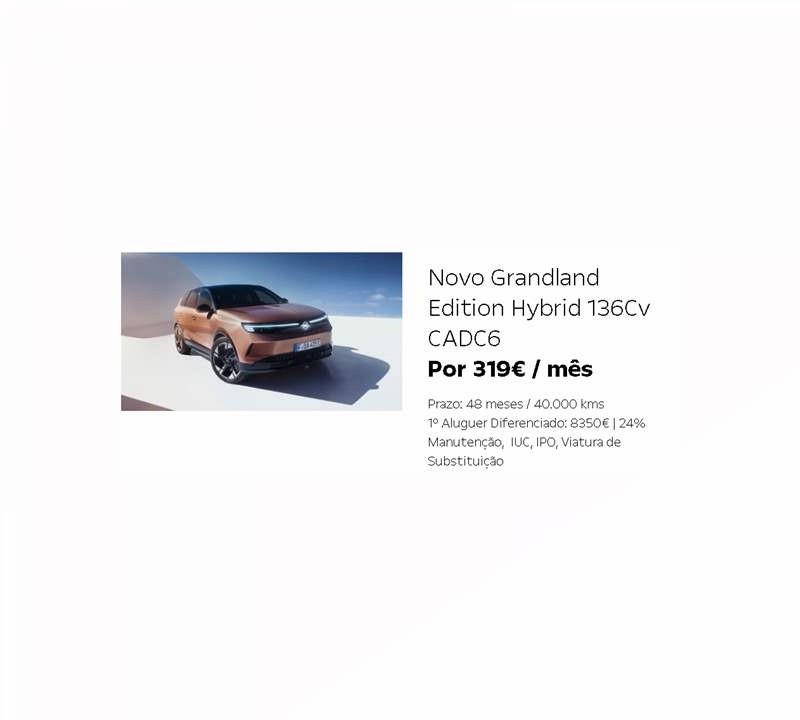 Novo Grandland Edition Hybrid 136Cv CADC6 Por 319€ / mês Novo Grandland Edition Hybrid 136Cv CADC6 Por 319€ / mês