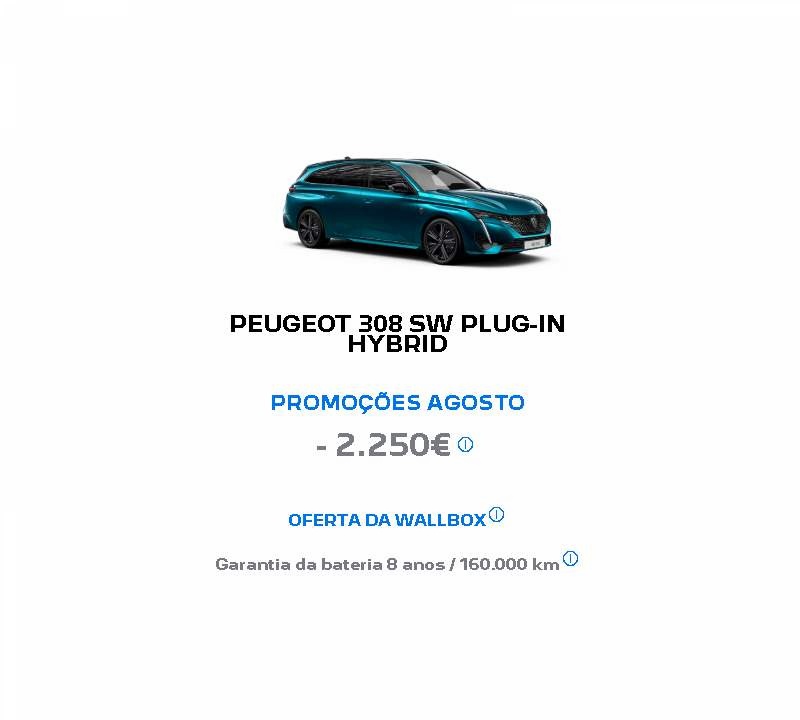 PEUGEOT 308 SW PLUG-IN HYBRID PROMOÇÕES AGOSTO - 2.250€* PEUGEOT 308 SW PLUG-IN HYBRID PROMOÇÕES AGOSTO - 2.250€*