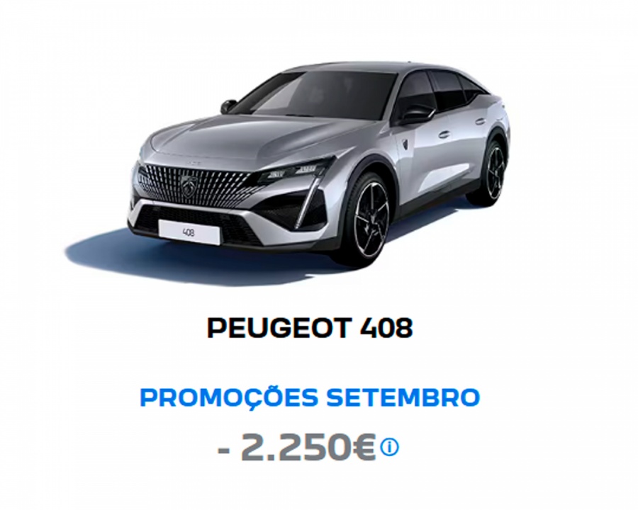 PEUGEOT 408 PROMOÇÕES SETEMBRO - 2.250€* PEUGEOT 408 PROMOÇÕES SETEMBRO - 2.250€*
