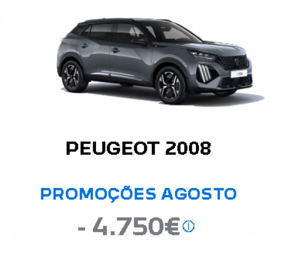 PEUGEOT 2008 PROMOÇÕES AGOSTO - 4.750€* PEUGEOT 2008 PROMOÇÕES AGOSTO - 4.750€*