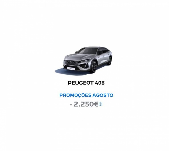 PEUGEOT 408 PROMOÇÕES AGOSTO - 2.250€* PEUGEOT 408 PROMOÇÕES AGOSTO - 2.250€*