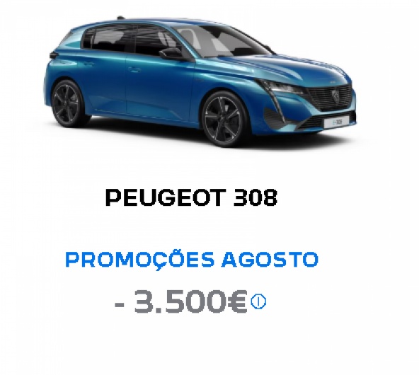 PEUGEOT 308 PROMOÇÕES AGOSTO - 3.500€* PEUGEOT 308 PROMOÇÕES AGOSTO - 3.500€*